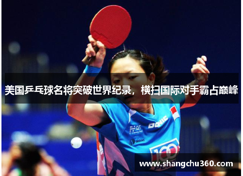 美国乒乓球名将突破世界纪录,横扫国际对手霸占巅峰